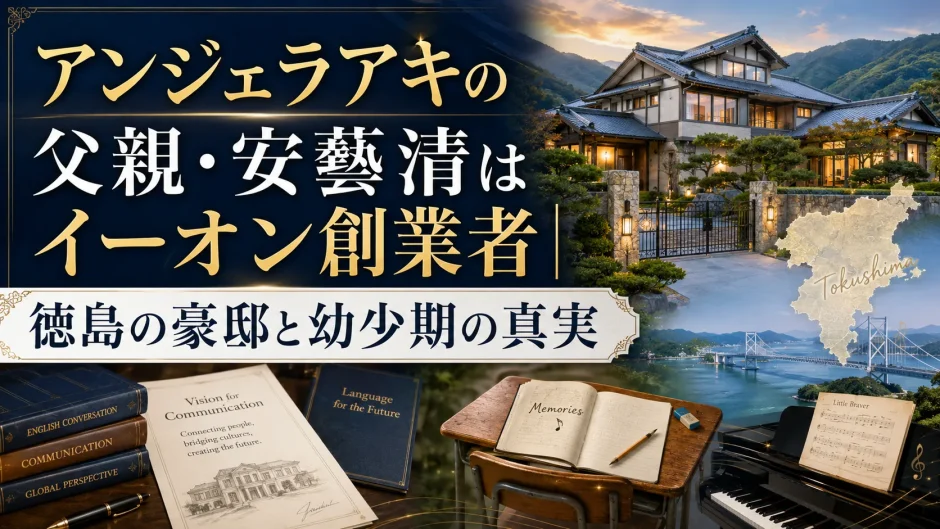 アンジェラアキの父親・安藝清はイーオン創業者｜徳島の豪邸と幼少期の真実