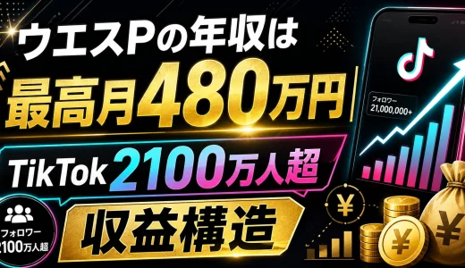 ウエスPの年収は最高月480万円｜TikTok2100万人超の収益構造