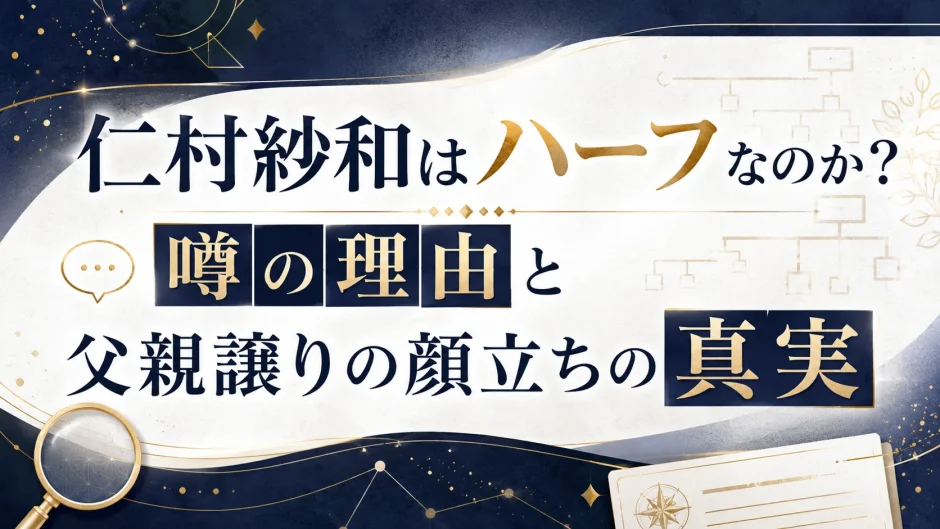 仁村紗和はハーフなのか？噂の理由と父親譲りの顔立ちの真実