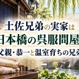 土佐兄弟の実家は日本橋の呉服問屋｜父親・恭一と温室育ちの兄弟