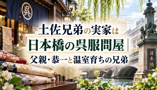 土佐兄弟の実家は日本橋の呉服問屋｜父親・恭一と温室育ちの兄弟