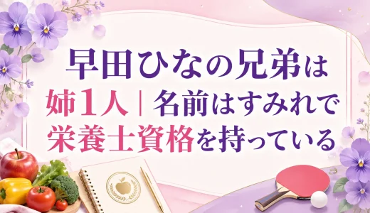早田ひなの兄弟は姉1人｜名前はすみれで栄養士資格を持っている