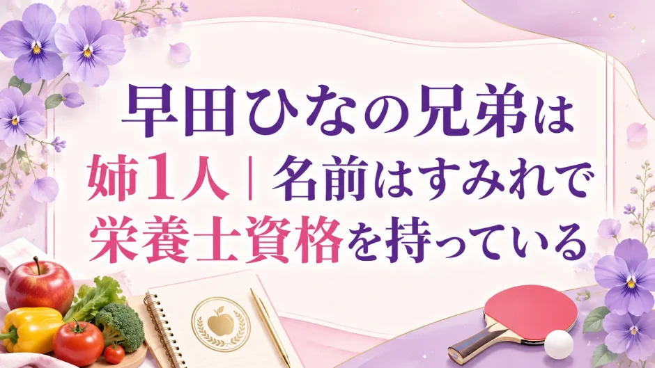 早田ひなの兄弟は姉1人｜名前はすみれで栄養士資格を持っている