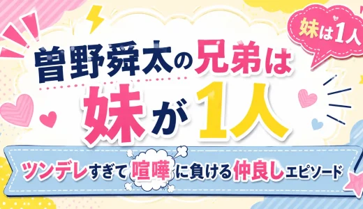 曽野舜太の兄弟は妹が1人｜ツンデレすぎて喧嘩に負ける仲良しエピソード