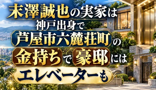 末澤誠也の実家は神戸出身で芦屋市六麓荘町の金持ちで豪邸にはエレベーターも