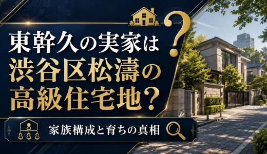 東幹久の実家は渋谷区松濤の高級住宅地？家族構成と育ちの真相