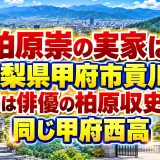 柏原崇の実家は山梨県甲府市貢川｜弟は俳優の柏原収史で同じ甲府西高