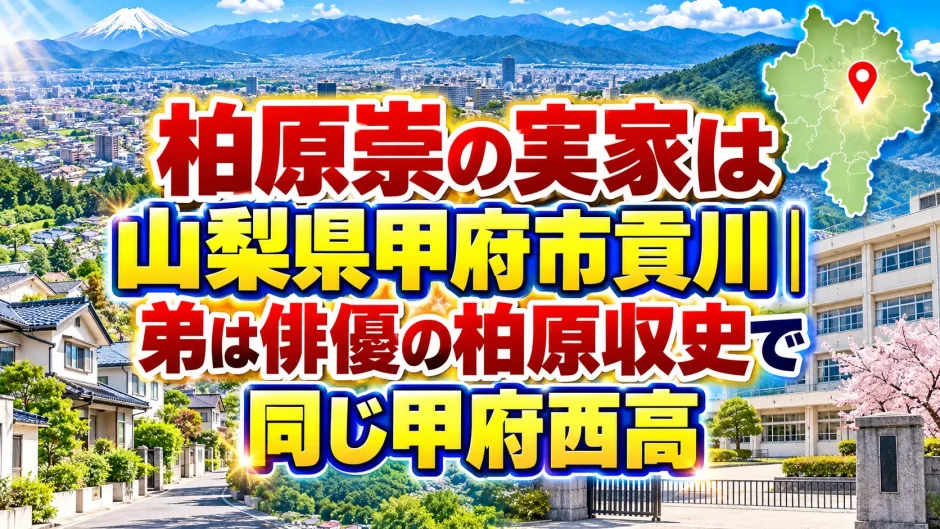 柏原崇の実家は山梨県甲府市貢川｜弟は俳優の柏原収史で同じ甲府西高