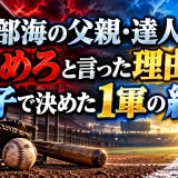 渡部海の父親・達人が止めろと言った理由と親子で決めた1軍の約束