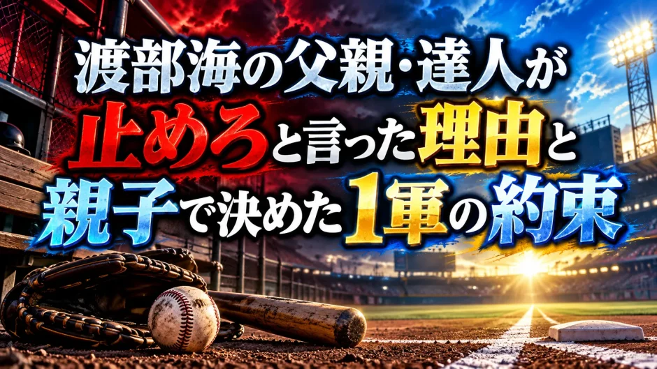 渡部海の父親・達人が止めろと言った理由と親子で決めた1軍の約束
