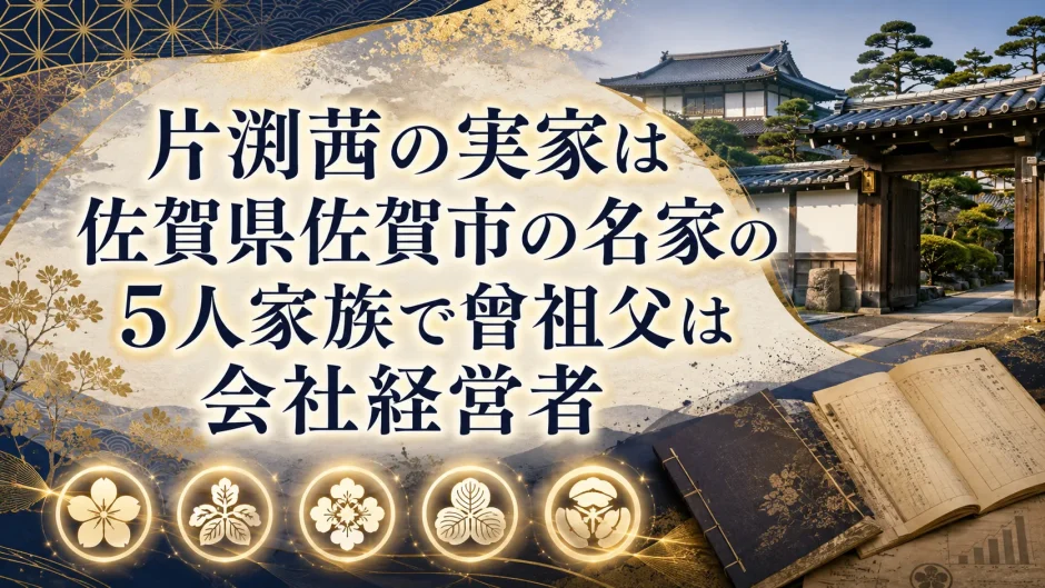 片渕茜の実家は佐賀県佐賀市の名家の5人家族で曾祖父は会社経営者