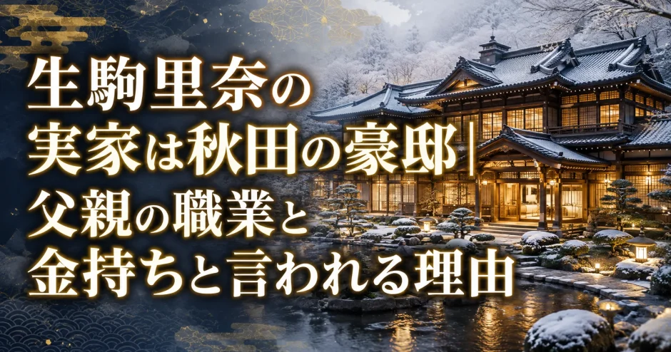 生駒里奈の実家は秋田の豪邸｜父親の職業と金持ちと言われる理由