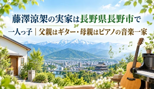 藤澤涼架の実家は長野県長野市で一人っ子｜父親はギター・母親はピアノの音楽一家