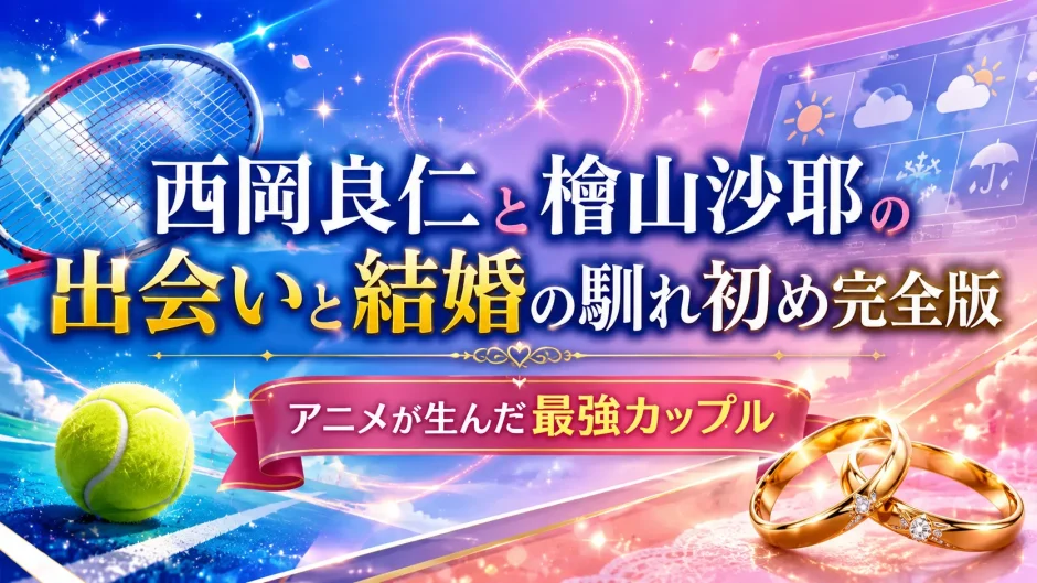 西岡良仁と檜山沙耶の出会いと結婚の馴れ初め完全版｜アニメが生んだ最強カップル