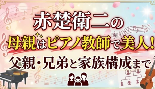 赤楚衛二の母親はピアノ教師で美人！父親・兄弟と家族構成まで